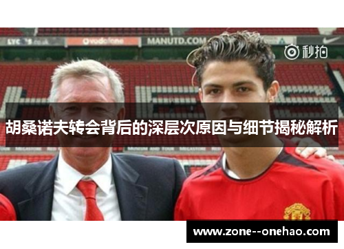 胡桑诺夫转会背后的深层次原因与细节揭秘解析