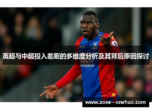 英超与中超投入差距的多维度分析及其背后原因探讨 英超与中超投入差距的多维度分析及其背后原因探讨