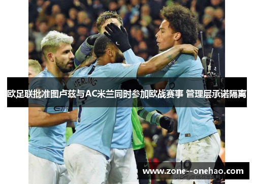 欧足联批准图卢兹与AC米兰同时参加欧战赛事 管理层承诺隔离