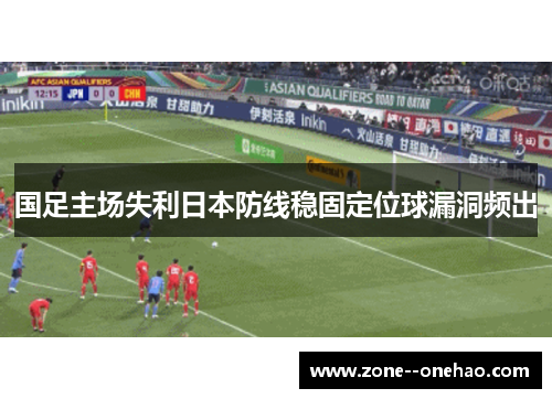 国足主场失利日本防线稳固定位球漏洞频出